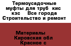 Термоусадочные муфты для труб. кис. кзс. - Все города Строительство и ремонт » Материалы   . Кировская обл.,Красное с.